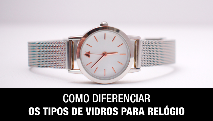 Como Diferenciar os Tipos de Vidros Para Relógios