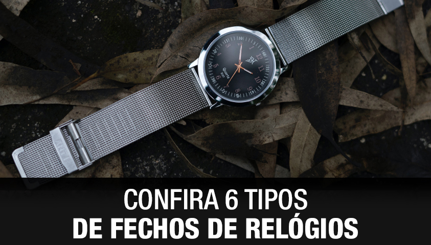 Confira 6 Tipos de Fechos de Relógios