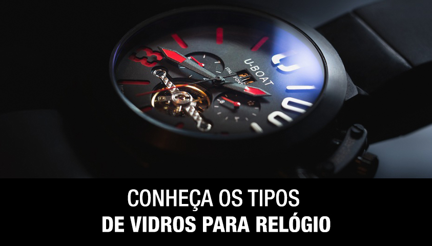 Conheça os Tipos de Vidros Para Relógio