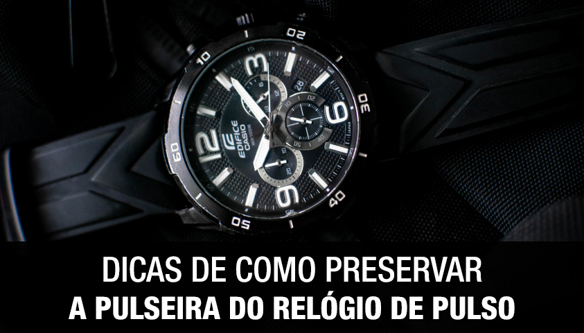 Dicas de Como Preservar a Pulseira do Relógio de Pulso