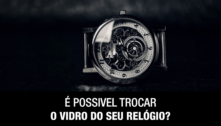 É Possível Trocar o Vidro do Seu Relógio