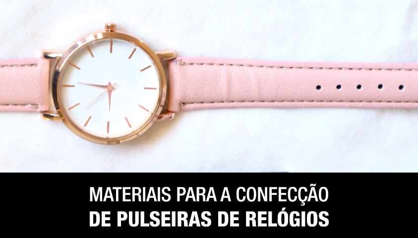 Materiais Para a Confecção de Pulseiras de Relógio